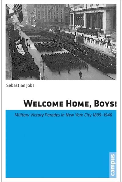 Welcome Home, Boys!: Military Victory Parades in New York City 1899-1946