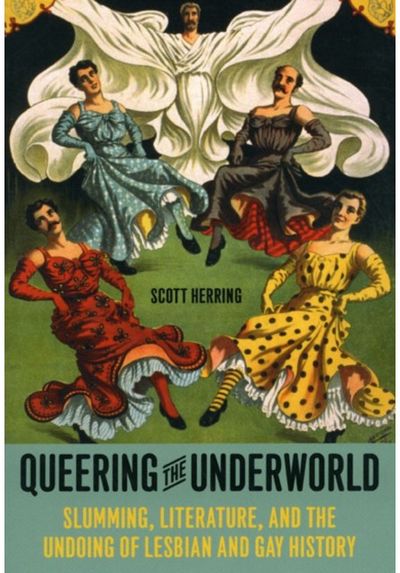 Queering the Underworld: Slumming, Literature, and the Undoing of Lesbian and Gay History