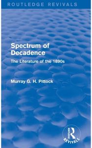 Spectrum of Decadence (Routledge Revivals): The Literature of the 1890s