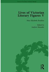Lives of Victorian Literary Figures, Part V, Volume 1: Mary Elizabeth Braddon, Wilkie Collins and William Thackeray by their contemporaries