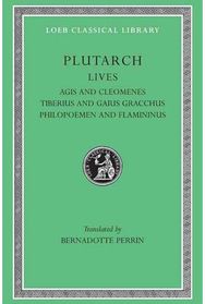 Lives, Volume X: Agis and Cleomenes. Tiberius and Gaius Gracchus. Philopoemen and Flamininus