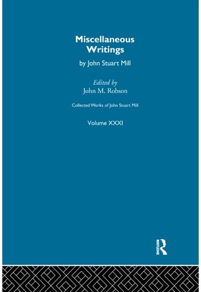 Collected Works of John Stuart Mill: XXXI. Miscellaneous Writings