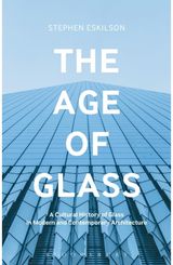 Age of Glass: A Cultural History of Glass in Modern and Contemporary Architecture