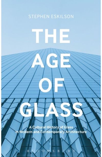 Age of Glass: A Cultural History of Glass in Modern and Contemporary Architecture