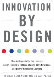 Innovation by Design: How Any Organization Can Leverage Design Thinking to Produce Change, Drive New Ideas, and Deliver Meaningful Solutions