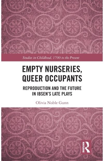 Empty Nurseries, Queer Occupants: Reproduction and the Future in Ibsen’s Late Plays