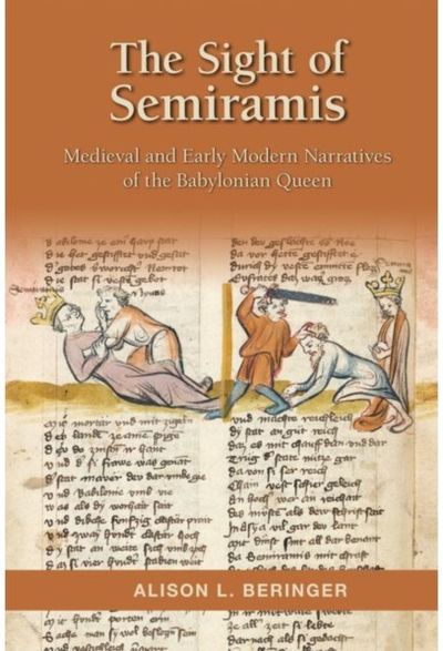 Sight of Semiramis: Medieval and Early Modern Narratives of the Babylonian Queen