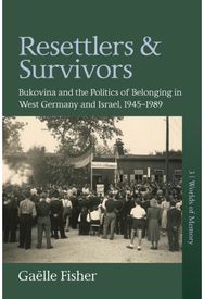 Resettlers and Survivors: Bukovina and the Politics of Belonging in West Germany and Israel, 1945–1989