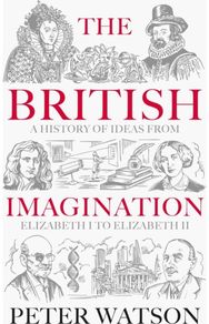 British Imagination: A History of Ideas from Elizabeth I to Elizabeth II