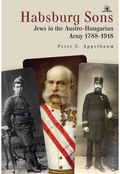 Habsburg Sons: Jews in the Austro-Hungarian Army, 17881918