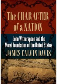 Character of a Nation: John Witherspoon and the Moral Foundation of the United States