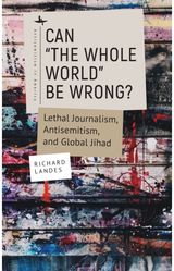 Can "The Whole World" Be Wrong?: Lethal Journalism, Antisemitism, and Global Jihad