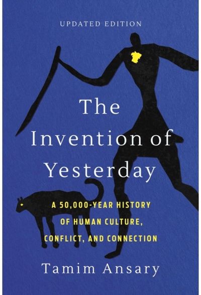 The Invention of Yesterday: A 50,000-Year History of Human Culture, Conflict, and Connection