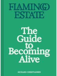 Flamingo Estate: The Guide to Becoming Alive: Luxurious Rituals to Ignite Your Senses and Rejuvenate Your Soul