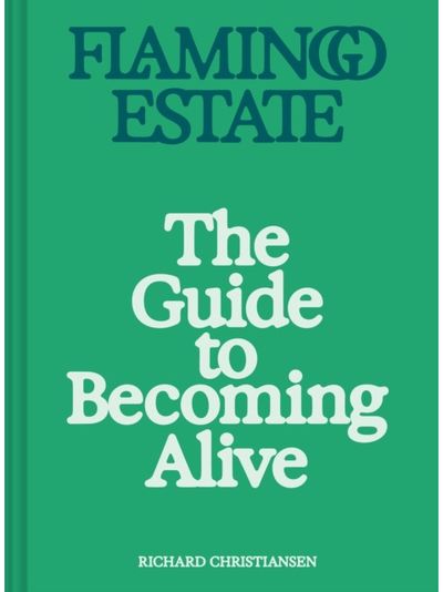 Flamingo Estate: The Guide to Becoming Alive: Luxurious Rituals to Ignite Your Senses and Rejuvenate Your Soul