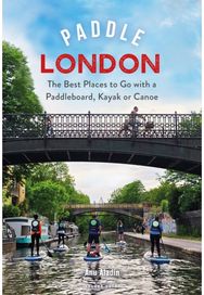 Paddle London: The Best Places to Go with a Paddleboard, Kayak or Canoe