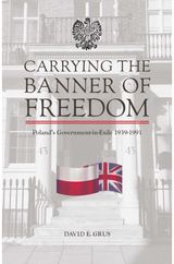 Carrying the Banner of Freedom: Poland's Government-in-Exile, 1939-1991