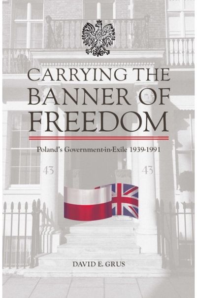 Carrying the Banner of Freedom: Poland's Government-in-Exile, 1939-1991