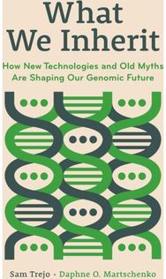 What We Inherit: How New Technologies and Old Myths Are Shaping Our Genomic Future