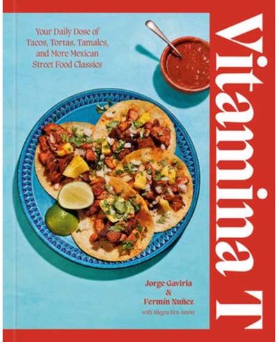 Vitamina T: Your Daily Dose of Tacos, Tortas, Tamales, and More Mexican Street Food Classics