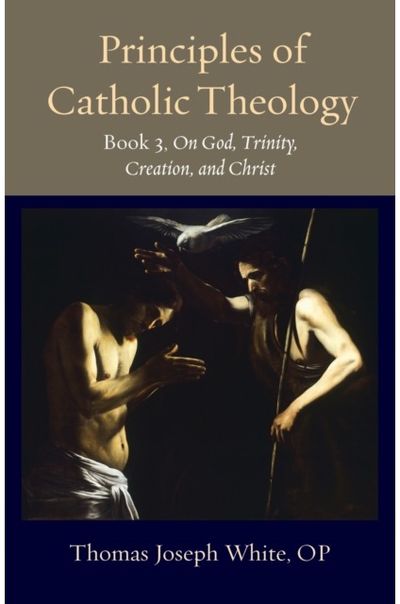 Principles of Catholic Theology, Book 3: On God, Trinity, Creation, and Christ
