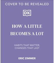 How a Little Becomes a Lot: The Art of Small Changes for a More Meaningful Life