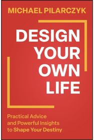 Design Your Own Life: Practical Advice and Powerful Insights to Shape Your Destiny