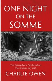 One Night on the Somme: The Betrayal of a Pals Battalion The Somme July 1916