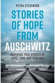 Stories of Hope from Auschwitz: Inspiring True Stories of Hope, Love and Survival