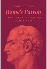 Romes Patron: The Lives and Afterlives of Maecenas