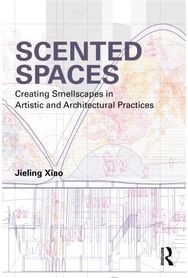 Scented Spaces: Creating Smellscapes in Artistic and Architectural Practices