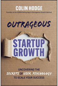 Outrageous Startup Growth: Uncovering the Secrets of User Psychology to Scale Your Success