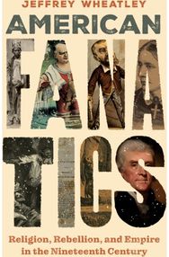 American Fanatics: Religion, Rebellion, and Empire in the Nineteenth Century