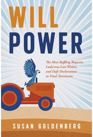 Will Power: The Most Baffling Bequests, Ludicrous Last Wishes, and Daft Declarations in Final Testaments