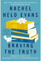 Braving the Truth: Essential Essays for Reckoning with and Reimagining Faith
