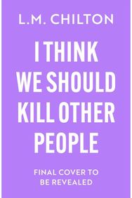 I Think We Should Kill Other People: The funniest serial killer thriller full of twists and turns you'll read all year