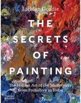 Secrets of Painting: The Hidden Art of the Masterpiece from Prehistory to Today