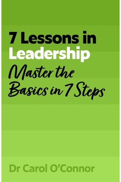 7 Lessons in Leadership: Master the Basics of Leading in 7 Steps