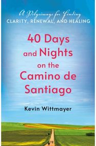 40 Days and Nights on the Camino de Santiago: A Pilgrimage for Finding Clarity, Renewal, and Healing