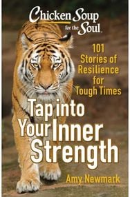 Chicken Soup for the Soul: Tap into Your Inner Strength: 101 Stories of Resilience for Tough Times