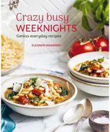 Crazy Busy Weeknights: Genius Everyday Recipes