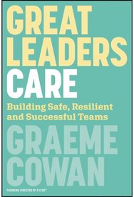 Great Leaders Care: Developing Safe, Resilient and Successful Teams