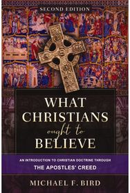 What Christians Ought to Believe, Second Edition: An Introduction to Christian Doctrine through the Apostles' Creed