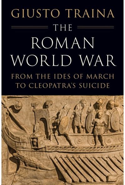 Roman World War: From the Ides of March to Cleopatra’s Suicide