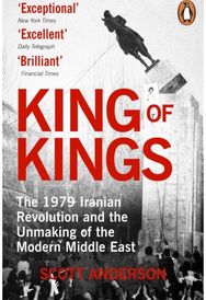 King of Kings: The Fall of the Shah and the Revolution That Forged Modern Iran
