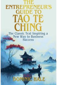 Entrepreneurs Guide to the Tao Te Ching: The Classic Text Inspiring a New Way to Business Success