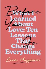 Before You Go: What I Learned About Love: Ten Lessons That Change Everything