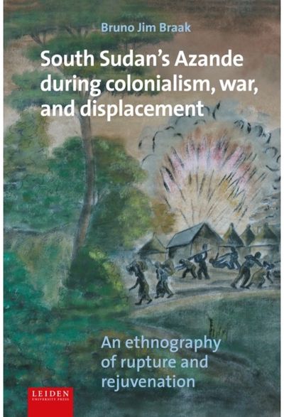 South Sudans Azande During Colonialism, War, and Displacement: An Ethnography of Rupture and Rejuvenation