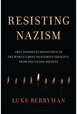 Resisting Nazism: True Stories of Resistance to the World's Most Dangerous Ideology, from 1920 to the Present