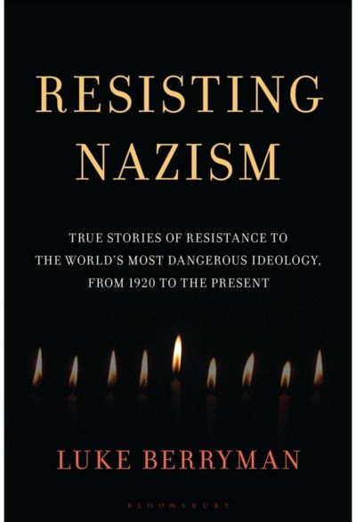 Resisting Nazism: True Stories of Resistance to the World's Most Dangerous Ideology, from 1920 to the Present